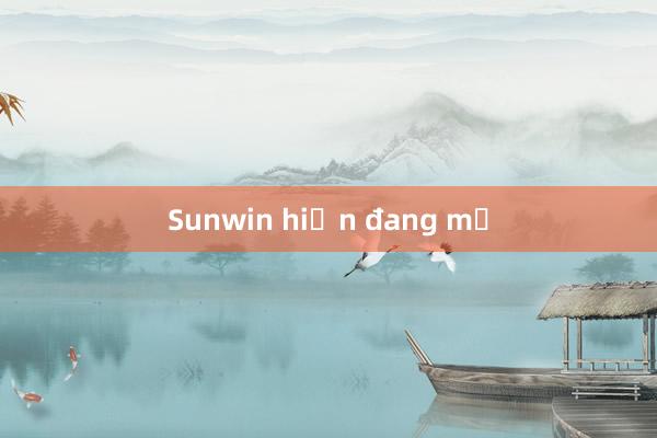 Sunwin hiện đang mở