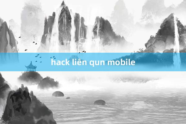 hack liên qun mobile