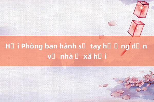 Hải Phòng ban hành sổ tay hướng dẫn về nhà ở xã hội