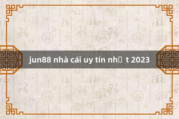 jun88 nhà cái uy tín nhất 2023