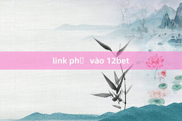 link phụ vào 12bet