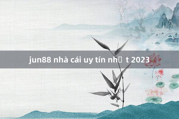 jun88 nhà cái uy tín nhất 2023