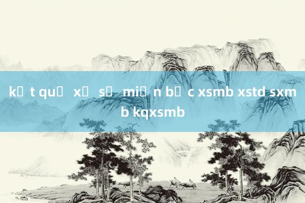 kết quả xổ số miền bắc xsmb xstd sxmb kqxsmb