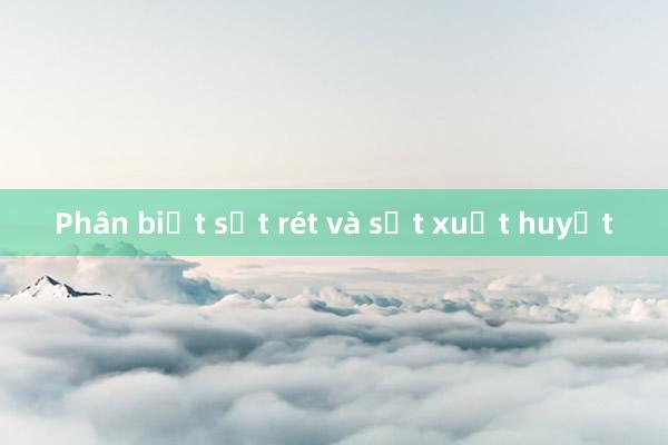 Phân biệt sốt rét và sốt xuất huyết