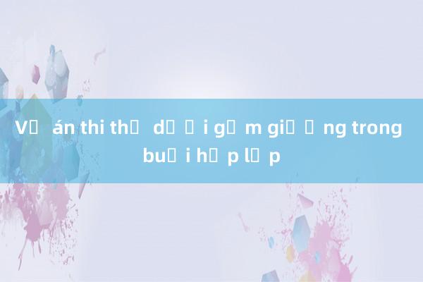 Vụ án thi thể dưới gầm giường trong buổi họp lớp