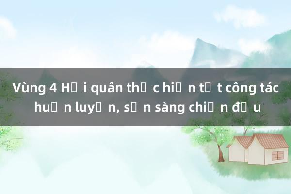 Vùng 4 Hải quân thực hiện tốt công tác huấn luyện, sẵn sàng chiến đấu