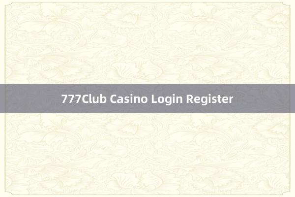 777Club Casino Login Register